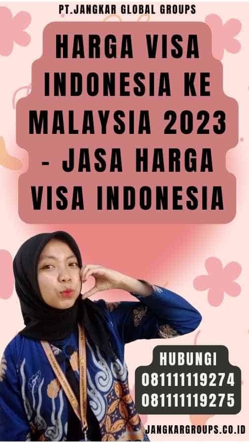 Harga Visa Indonesia Ke Malaysia 2023 - Jasa Harga Visa Indonesia