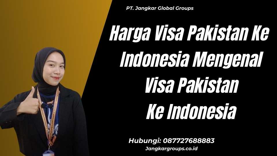 Harga Visa Pakistan Ke Indonesia Mengenal Visa Pakistan Ke Indonesia