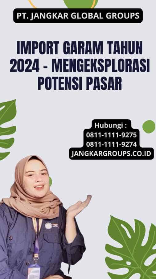 Import Garam Tahun 2024 - Mengeksplorasi Potensi Pasar