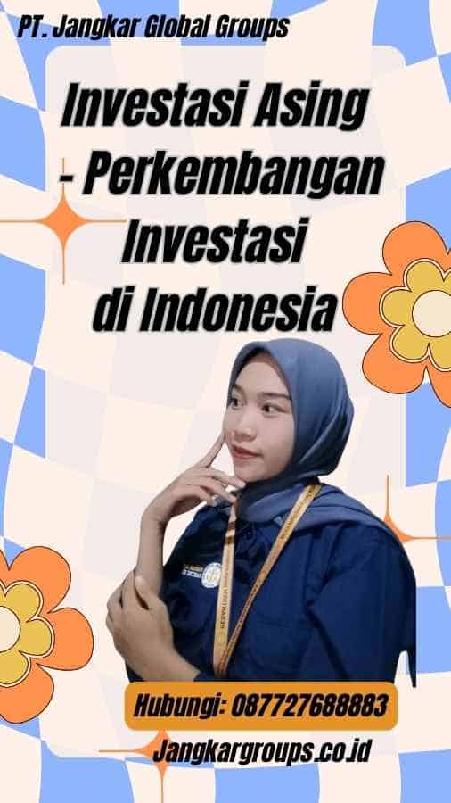 Investasi Asing - Perkembangan Investasi di Indonesia