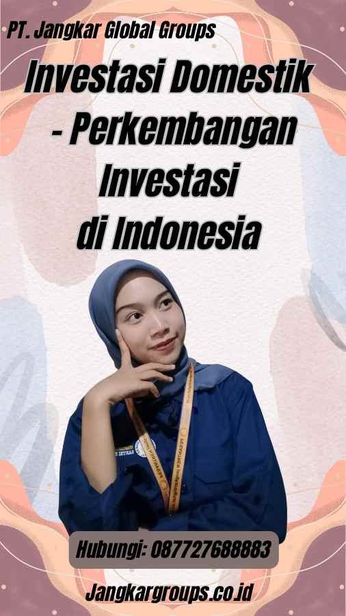 Investasi Domestik - Perkembangan Investasi di Indonesia
