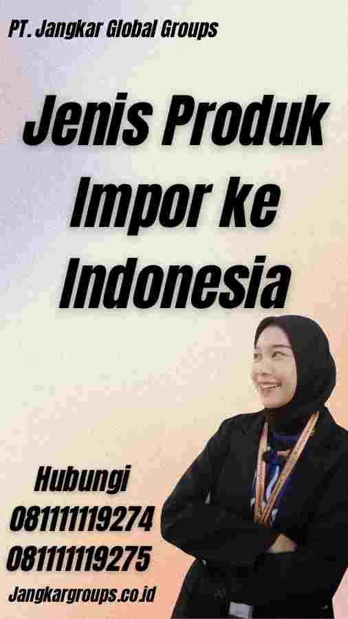 Jenis Produk Impor ke Indonesia