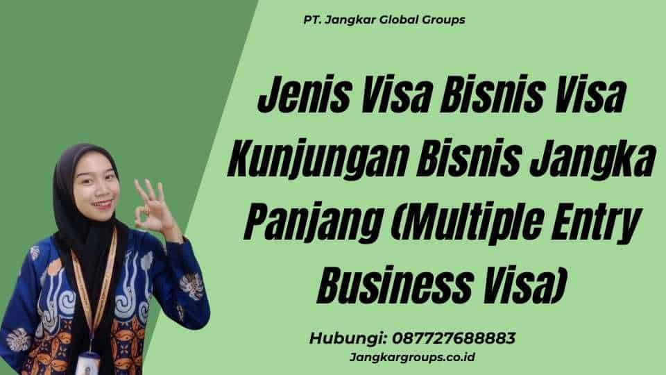 Jenis Visa Bisnis Visa Kunjungan Bisnis Jangka Panjang (Multiple Entry Business Visa)