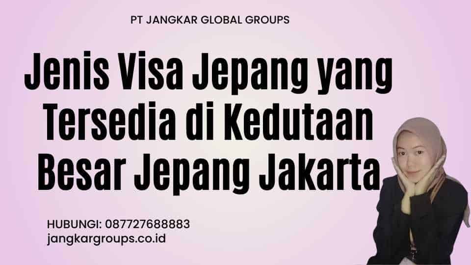 Jenis Visa Jepang yang Tersedia di Kedutaan Besar Jepang Jakarta