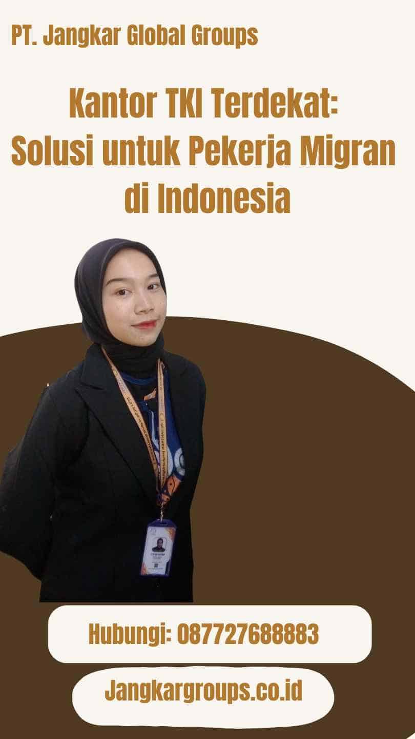 Kantor TKI Terdekat: Solusi untuk Pekerja Migran di Indonesia