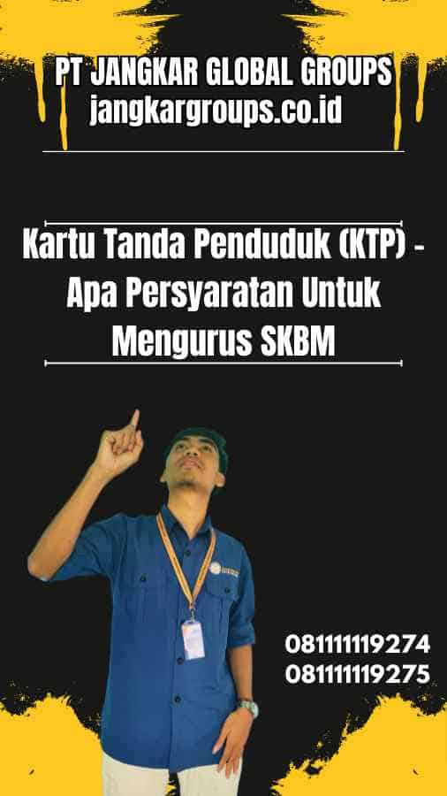 Kartu Tanda Penduduk (KTP) - Apa Persyaratan Untuk Mengurus SKBM