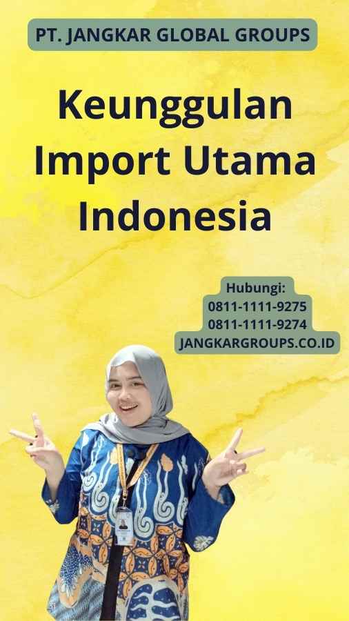 Keunggulan Import Utama Indonesia