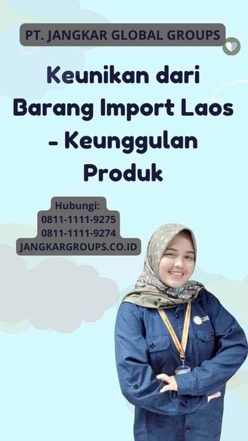 Keunikan dari Barang Import Laos - Keunggulan Produk