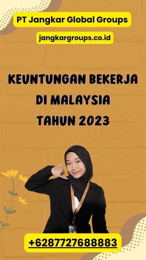 Keuntungan Bekerja di Malaysia Tahun 2023