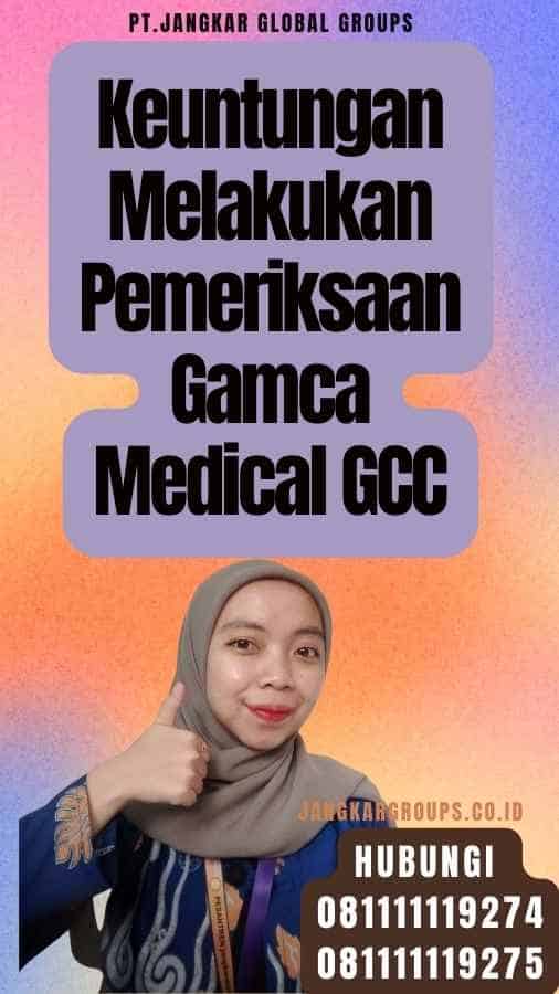 Keuntungan Melakukan Pemeriksaan Gamca Medical GCC