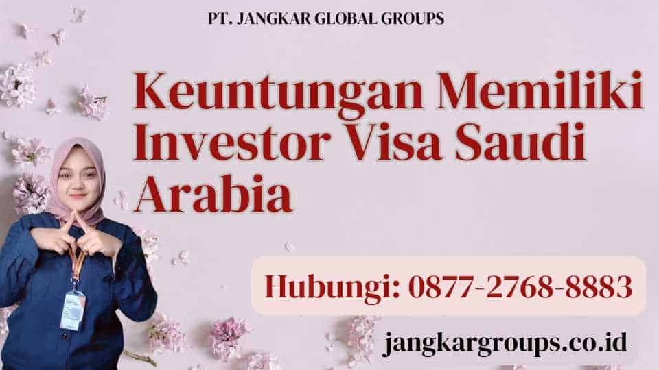 Keuntungan Memiliki Investor Visa Saudi Arabia