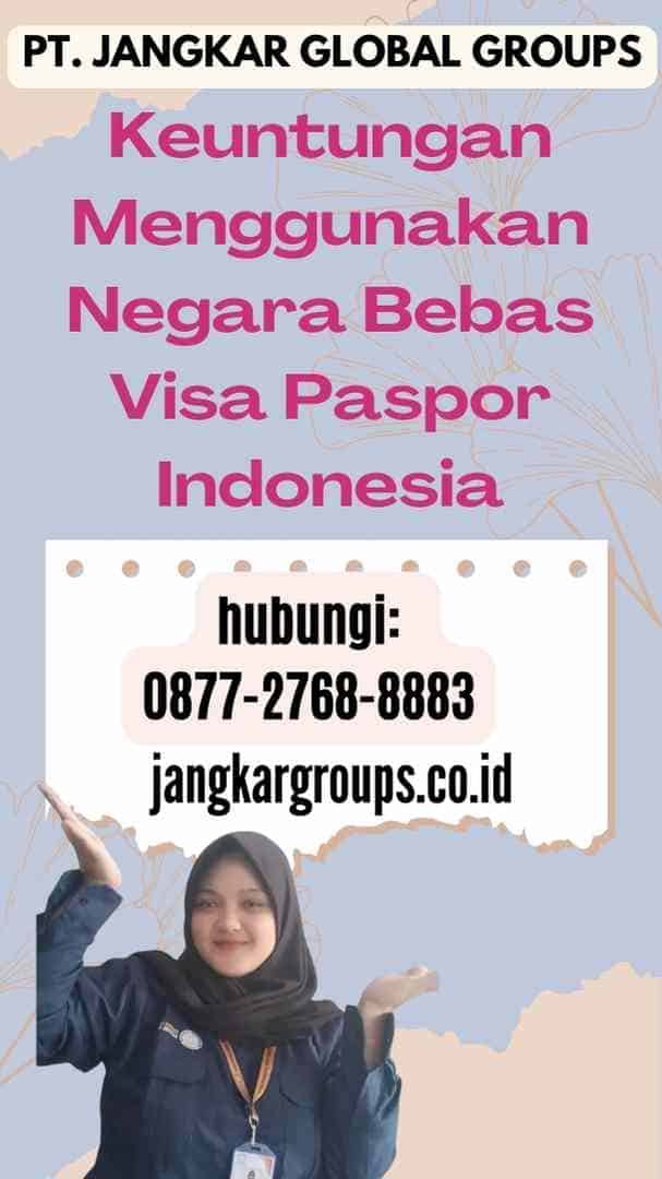 Keuntungan Menggunakan Negara Bebas Visa Paspor Indonesia