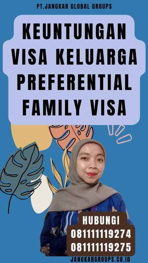 Keuntungan Visa Keluarga Preferential Family Visa