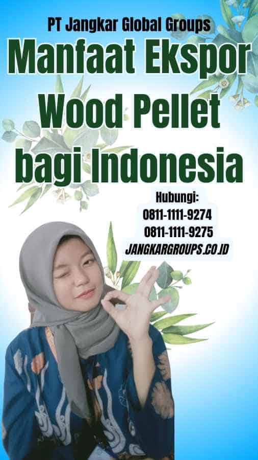 Manfaat Ekspor Wood Pellet bagi Indonesia
