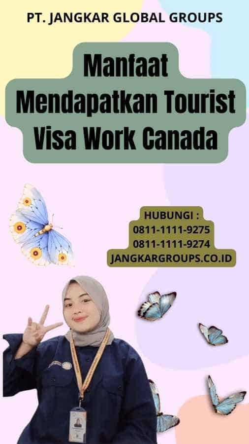 Manfaat Mendapatkan Tourist Visa Work Canada