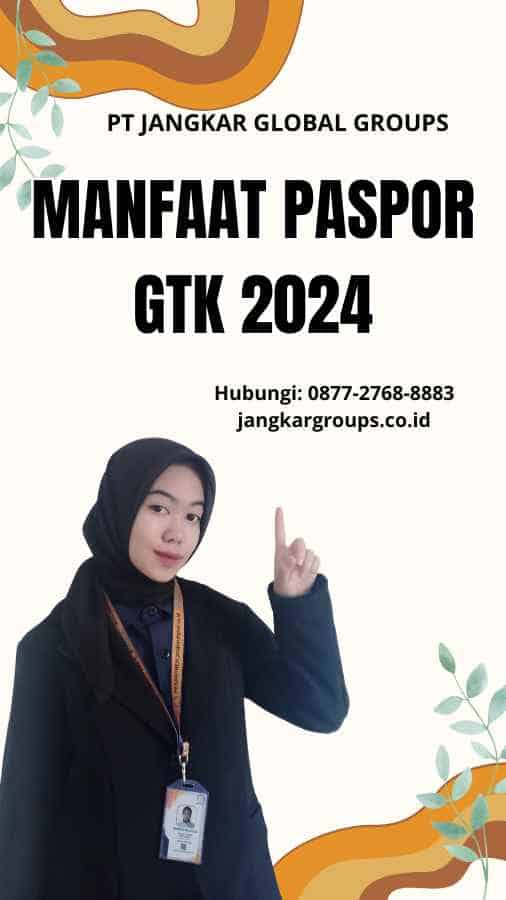Manfaat Paspor GTK 2024
