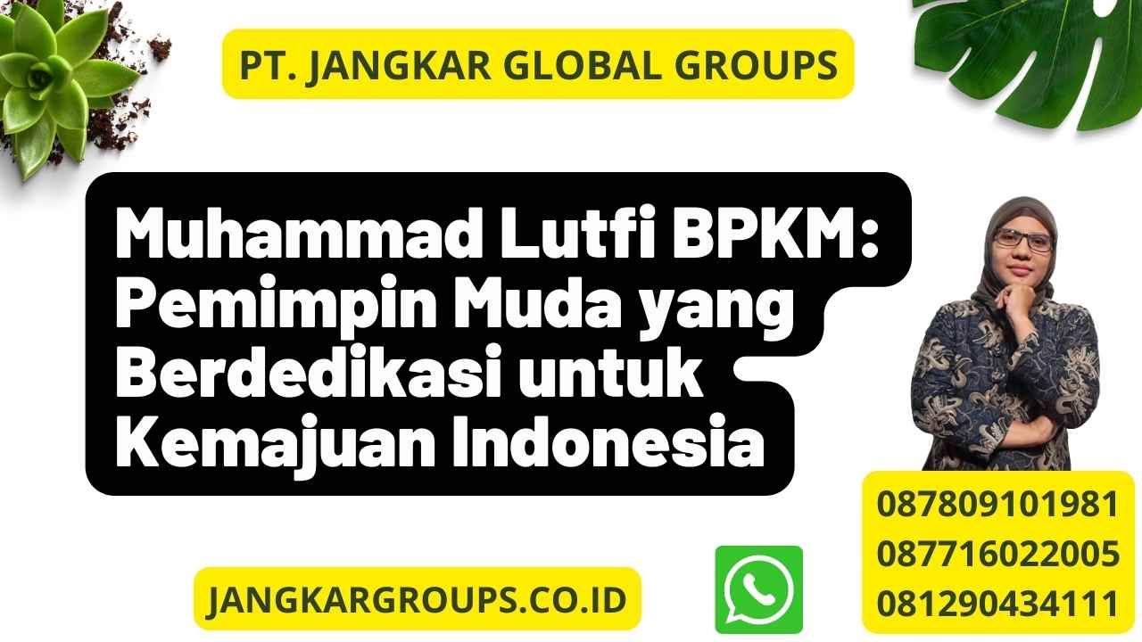 Muhammad Lutfi BPKM: Pemimpin Muda yang Berdedikasi untuk Kemajuan Indonesia