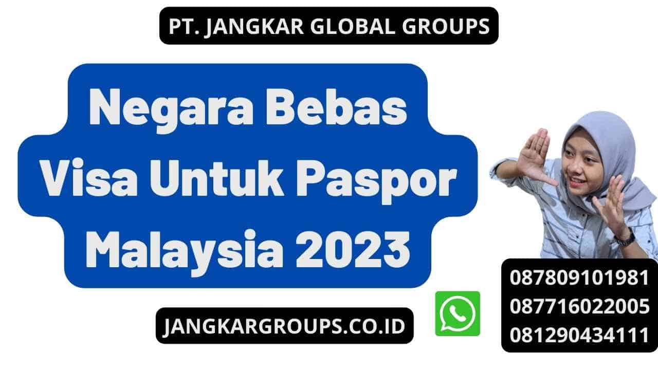 Negara Bebas Visa Untuk Paspor Malaysia 2023
