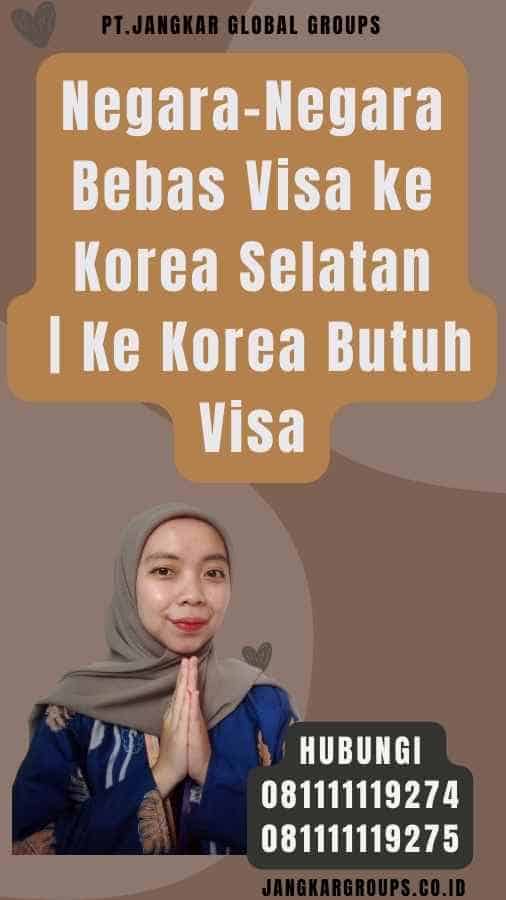 Negara-Negara Bebas Visa ke Korea Selatan Ke Korea Butuh Visa