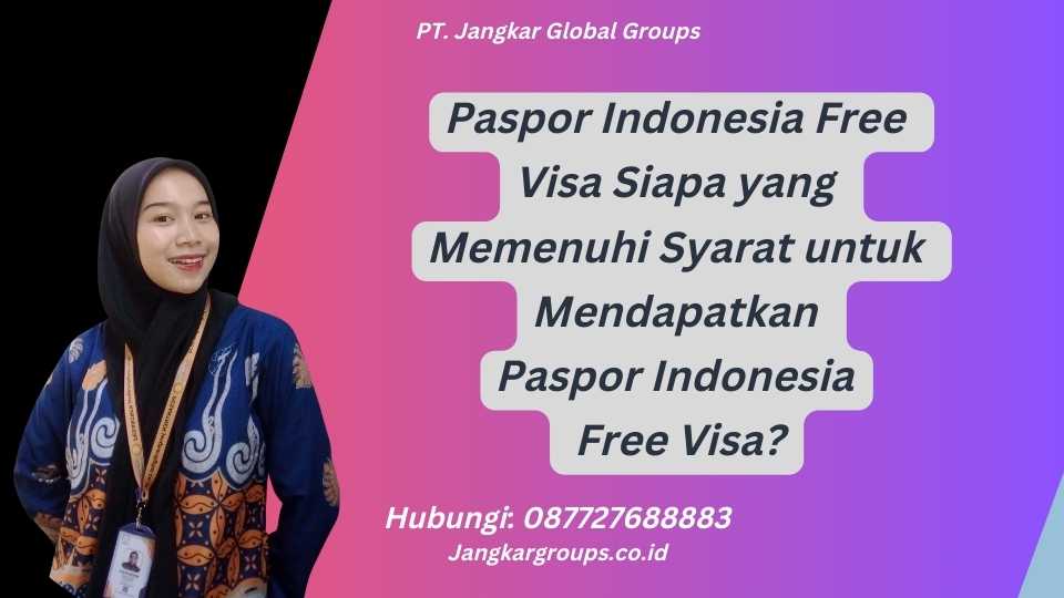 Paspor Indonesia Free Visa Siapa yang Memenuhi Syarat untuk Mendapatkan Paspor Indonesia Free Visa?