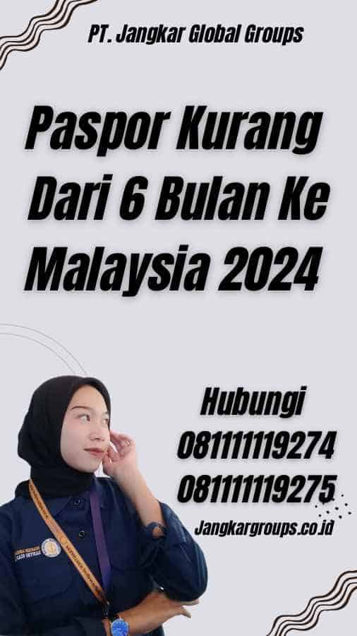 Paspor Kurang Dari 6 Bulan Ke Malaysia 2024
