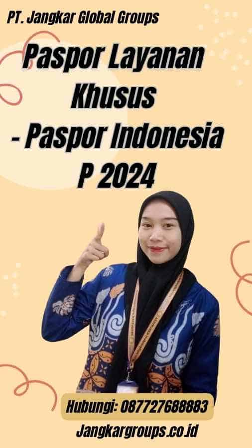 Paspor Layanan Khusus - Paspor Indonesia P 2024