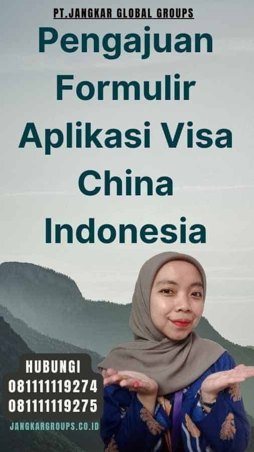 Pengajuan Formulir Aplikasi Visa China Indonesia