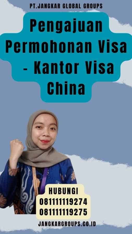 Pengajuan Permohonan Visa - Kantor Visa China