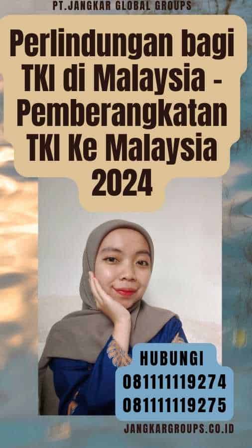 Perlindungan bagi TKI di Malaysia - Pemberangkatan TKI Ke Malaysia 2024