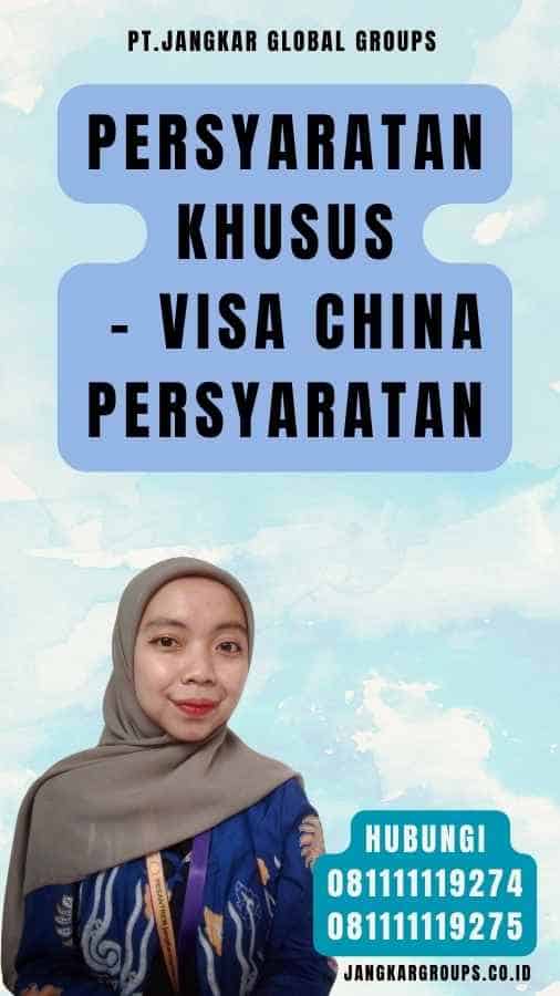 Persyaratan Khusus - Visa China Persyaratan