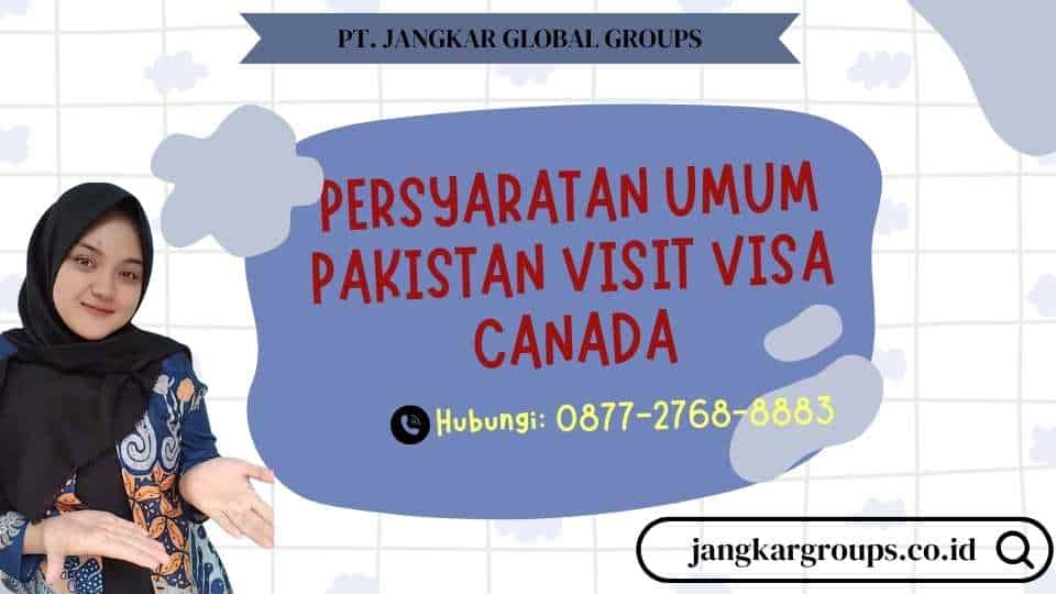 Persyaratan Umum Pakistan Visit Visa Canada