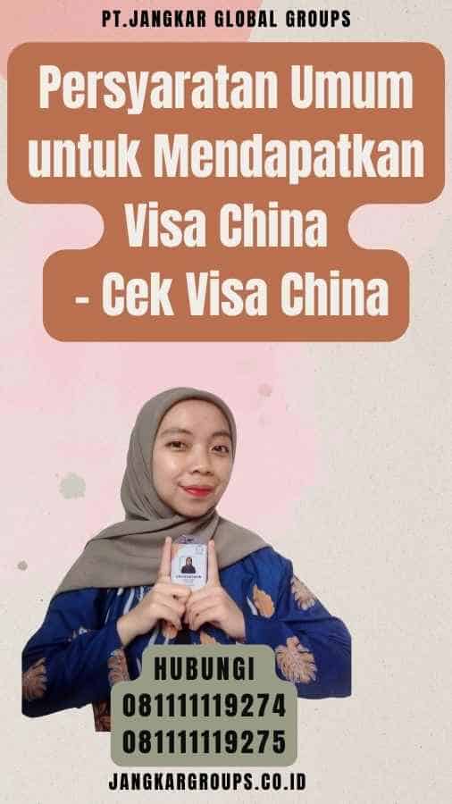 Persyaratan Umum untuk Mendapatkan Visa China - Cek Visa China