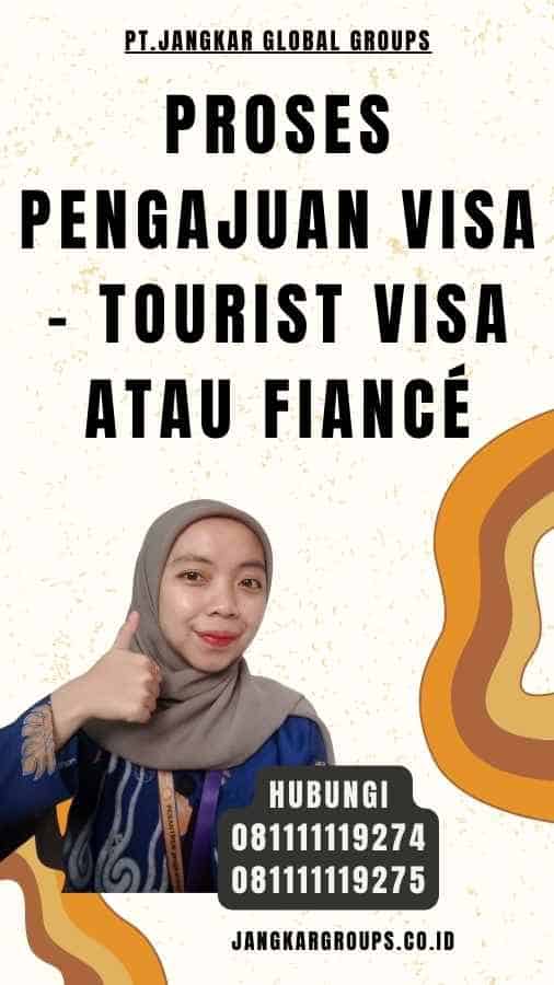 Proses Pengajuan Visa - Tourist Visa atau Fiancé