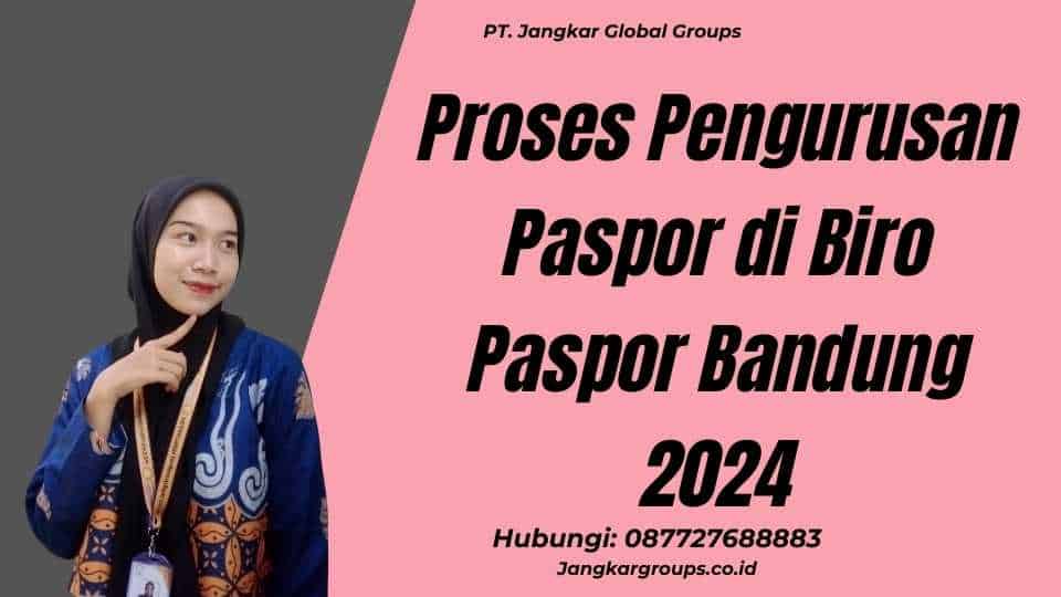 Proses Pengurusan Paspor di Biro Paspor Bandung 2024