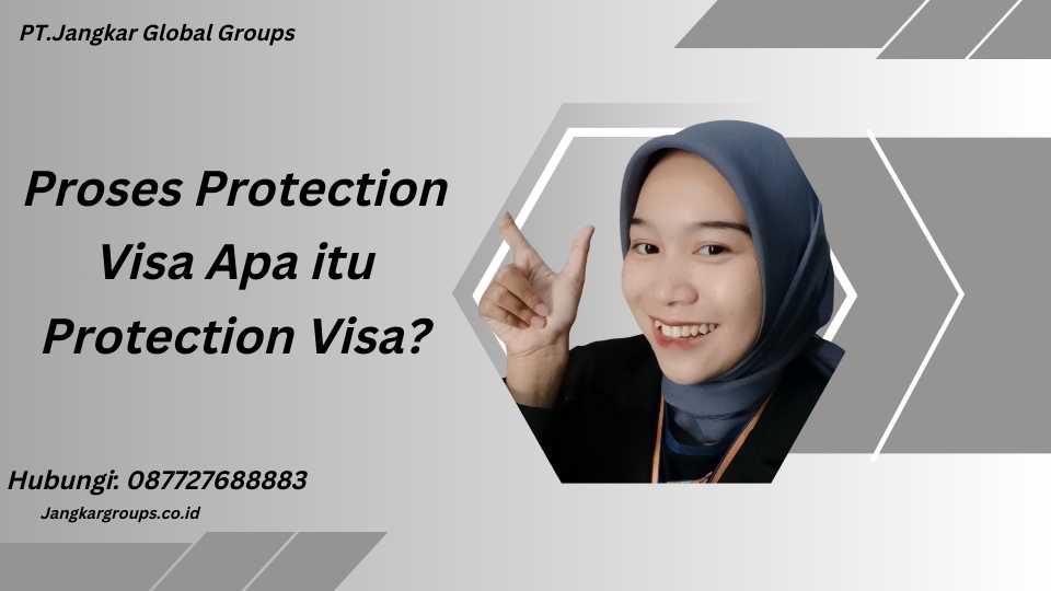 Proses Protection Visa - Apa itu Protection Visa?