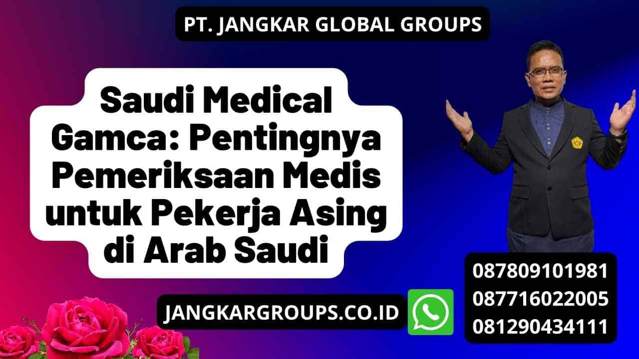 Saudi Medical Gamca: Pentingnya Pemeriksaan Medis untuk Pekerja Asing di Arab Saudi