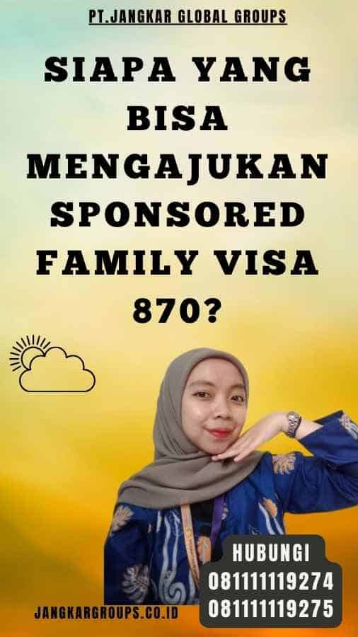Siapa Yang Bisa Mengajukan Sponsored Family Visa 870