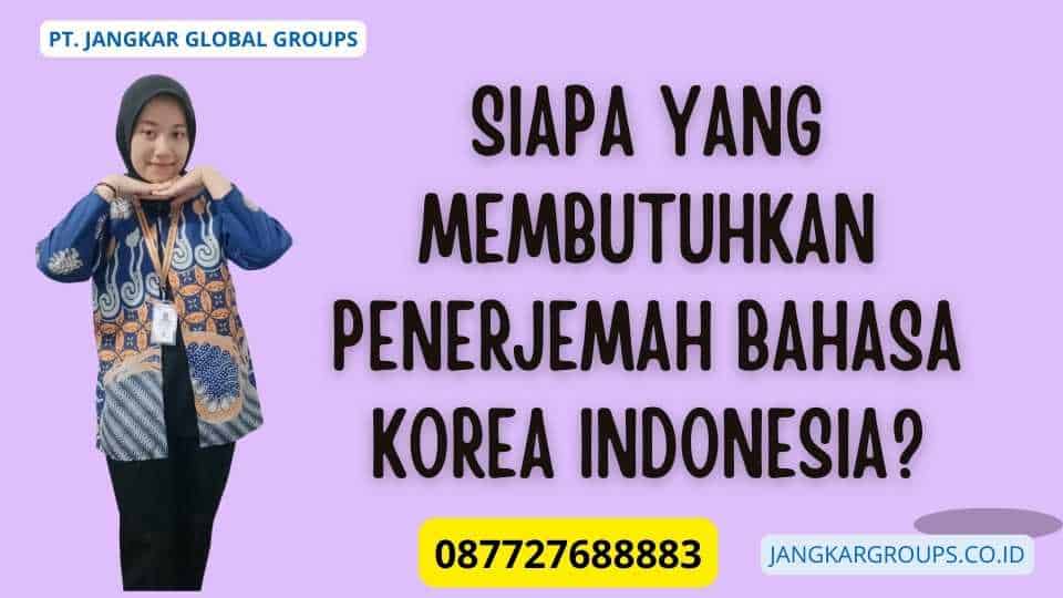 Siapa yang Membutuhkan Penerjemah Bahasa Korea Indonesia?