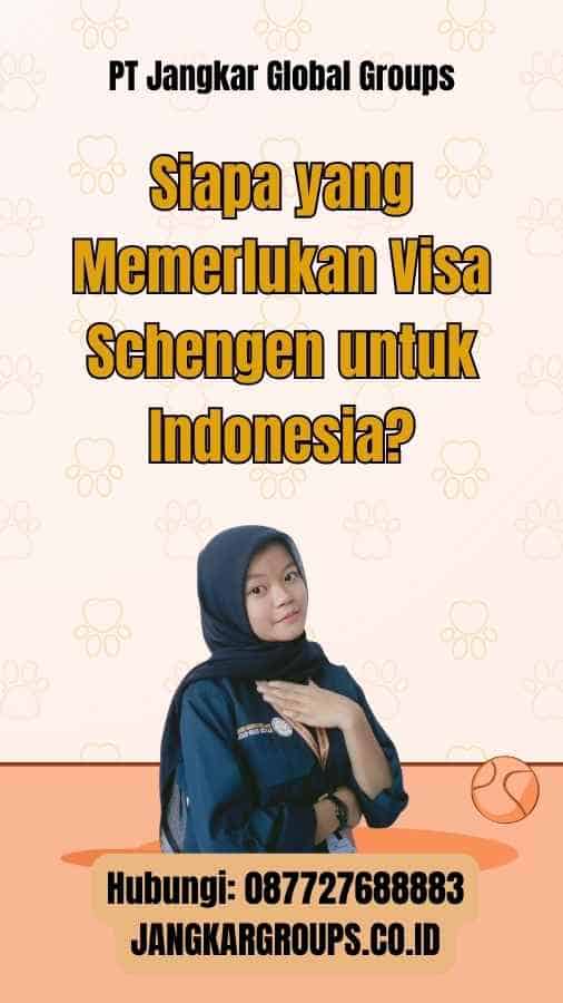 Siapa yang Memerlukan Visa Schengen untuk Indonesia