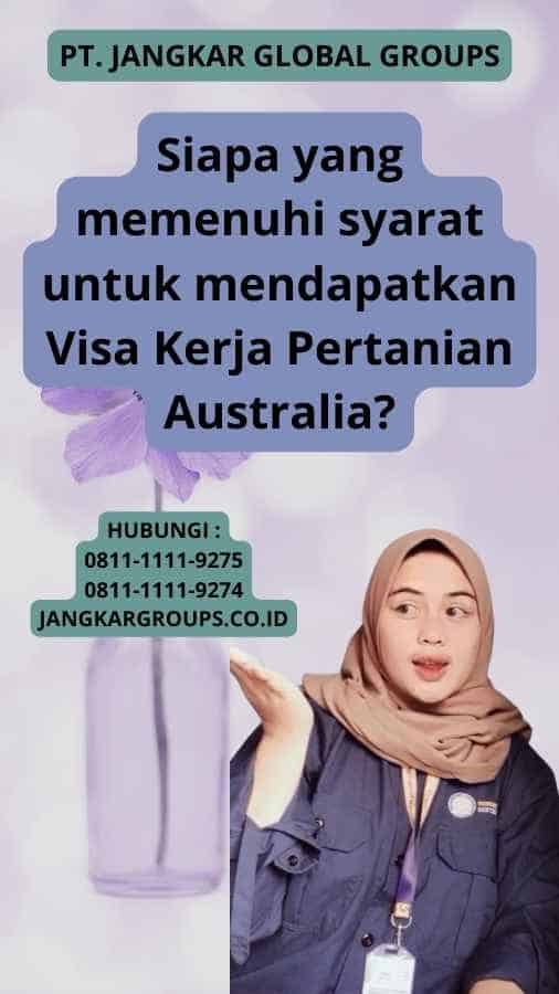 Siapa yang memenuhi syarat untuk mendapatkan Visa Kerja Pertanian Australia?