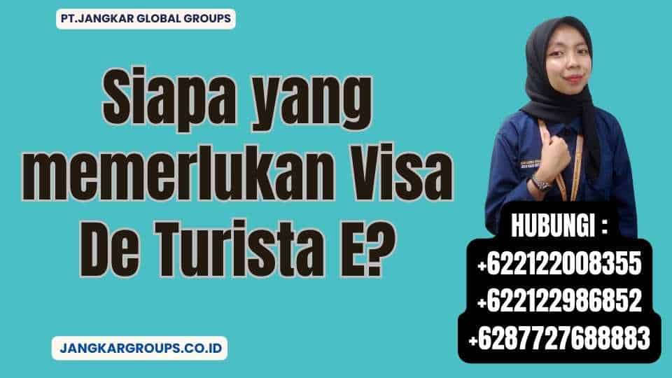 Siapa yang memerlukan Visa De Turista E