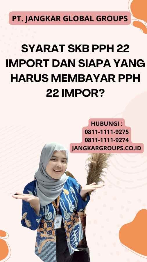 Syarat SKB PPH 22 Import Dan Siapa yang harus membayar PPH 22 Impor?