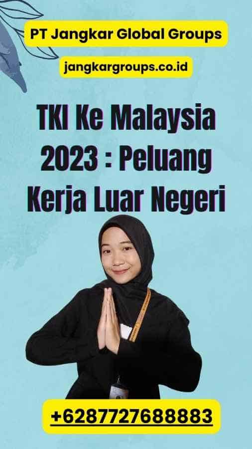 TKI Ke Malaysia 2023 : Peluang Kerja Luar Negeri