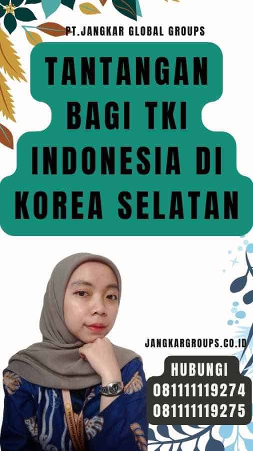 Tantangan Bagi TKI Indonesia di Korea Selatan