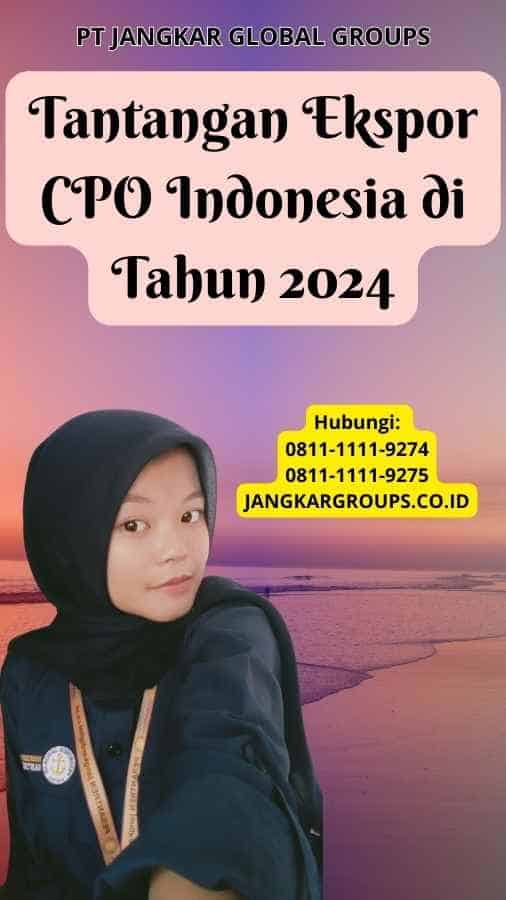 Tantangan Ekspor CPO Indonesia di Tahun 2024 Ekspor CPO Indonesia