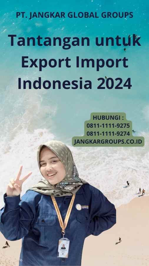 Tantangan untuk Export Import Indonesia 2024
