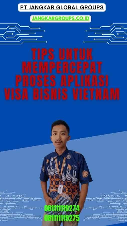 Tips untuk Mempercepat Proses Aplikasi Visa Bisnis Vietnam