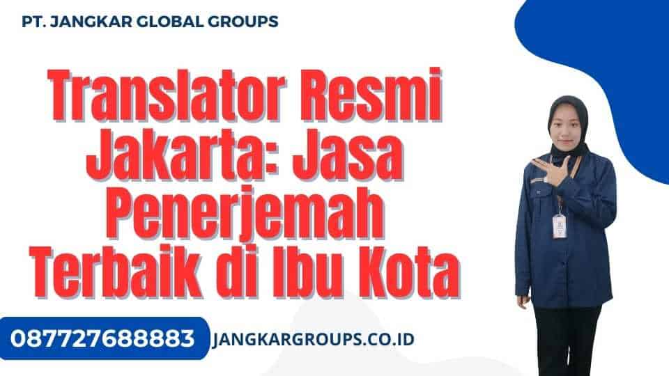Translator Resmi Jakarta: Jasa Penerjemah Terbaik di Ibu Kota