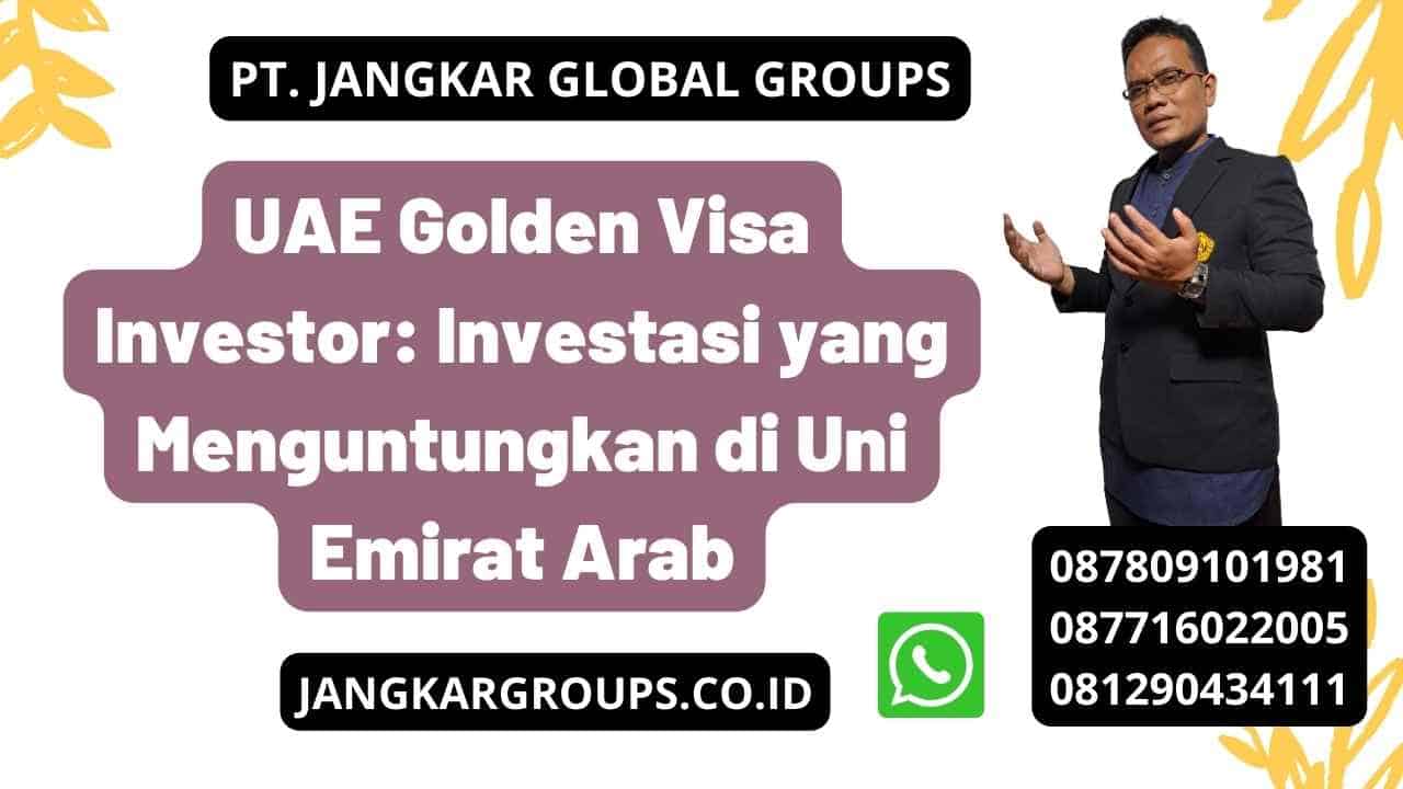 UAE Golden Visa Investor: Investasi yang Menguntungkan di Uni Emirat Arab