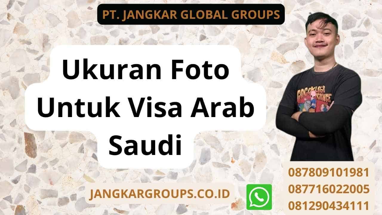 Ukuran Foto Untuk Visa Arab Saudi